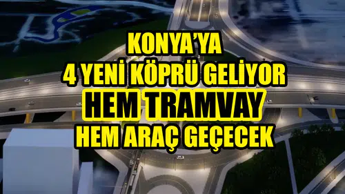 Konya’ya 4 yeni köprü geliyor: Hem tramvay hem araç geçecek