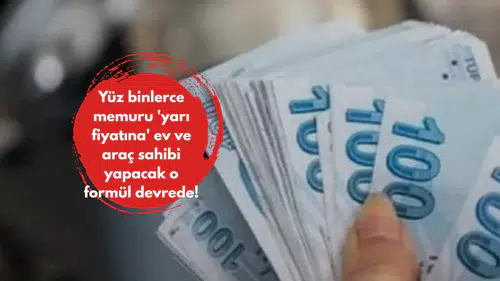 Yüz binlerce memuru 'yarı fiyatına' ev ve araç sahibi yapacak o formül devrede!