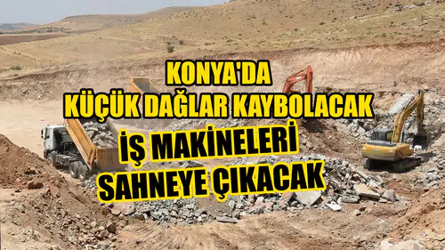 Konya'da küçük dağlar kaybolacak: İş makineleri sahneye çıkıyor