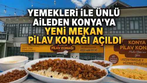Yemekleri ile ünlü aileden Konya'ya yeni mekan: Pilav Konağı açıldı