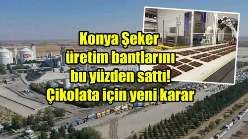 Konya Şeker üretim bantlarını bu yüzden sattı! Çikolata için yeni karar
