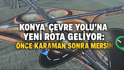 Konya Çevre Yolu’na yeni rota geliyor: Önce Karaman sonra Mersin