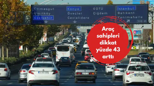 Araç sahipleri dikkat yüzde 43 arttı