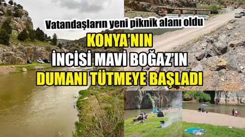 Konya’nın incisi Mavi Boğaz’ın dumanı tütmeye başladı