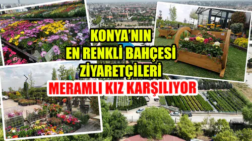 Konya’nın en renkli bahçesi: Ziyaretçileri Meramlı kız karşılıyor