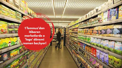 1 Temmuz’dan itibaren marketlerde o 'logo' dönemi resmen başlıyor!