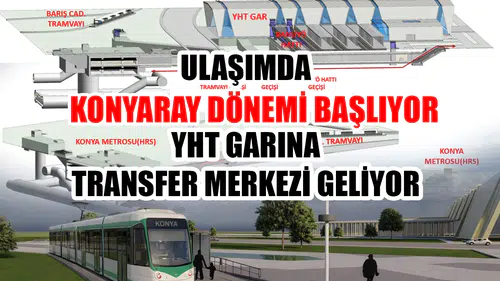Ulaşımda KonyaRay dönemi başlıyor: YHT Garına transfer merkezi geliyor