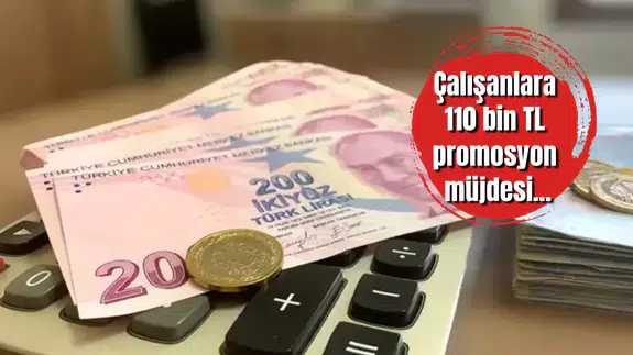 Çalışanlara 110 bin TL promosyon müjdesi...