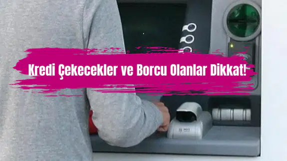 Kredi çekecekler ve borcu olanlar dikkat!