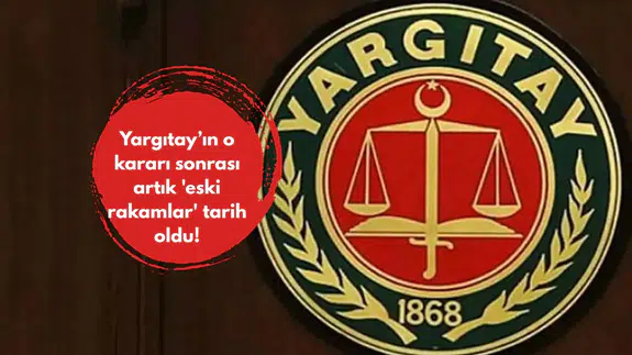Yargıtay’ın o kararı sonrası artık 'eski rakamlar' tarih oldu!