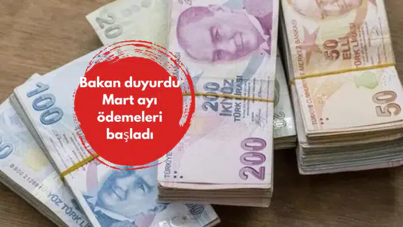 Bakan duyurdu Mart ayı ödemeleri başladı