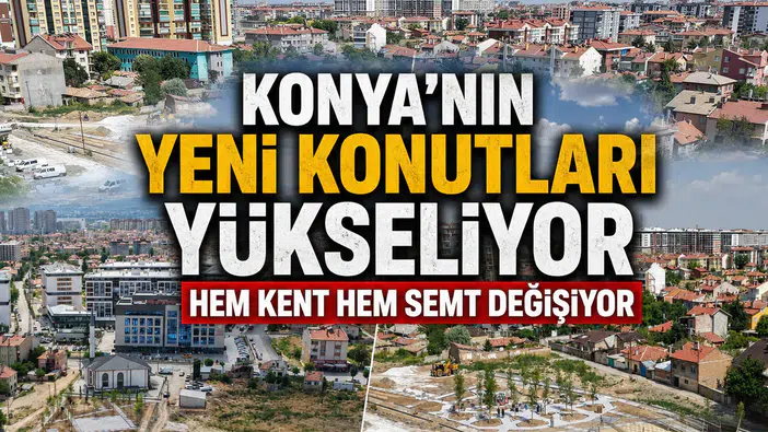 Konya'nın yeni konutları yükseliyor: Hem kent hem semt değişiyor