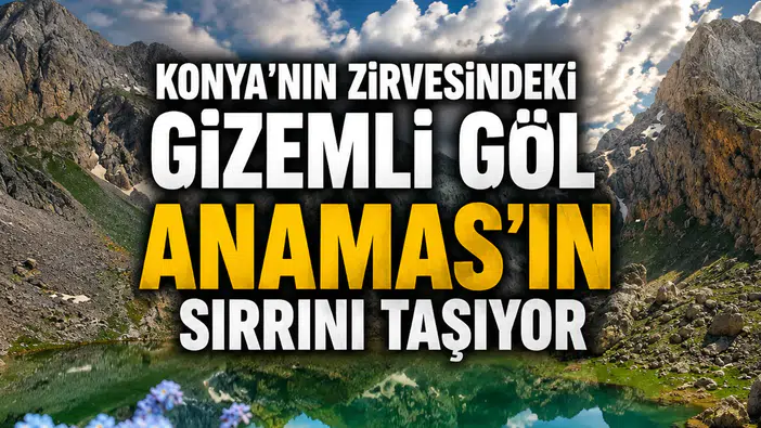 Konya'nın zirvesindeki gizemli göl: Anamas'ın sırrını taşıyor