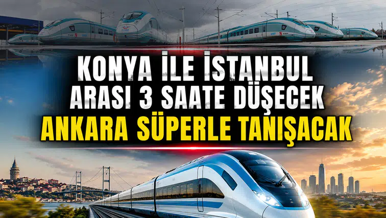 Konya ile İstanbul arası 3 saate düşecek: Ankara Süper ile tanışacak