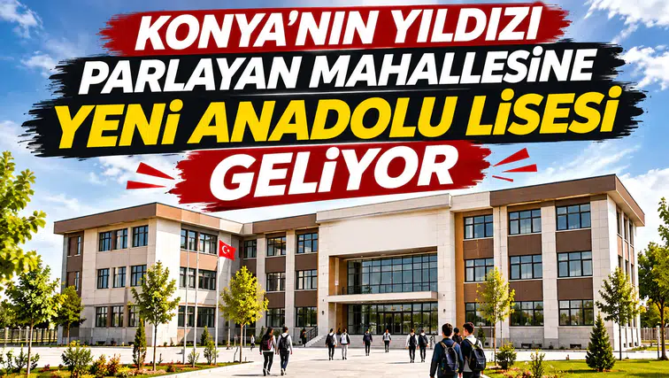 Konya'nın konut yıldızı mahallesine yeni Anadolu Lisesi geliyor