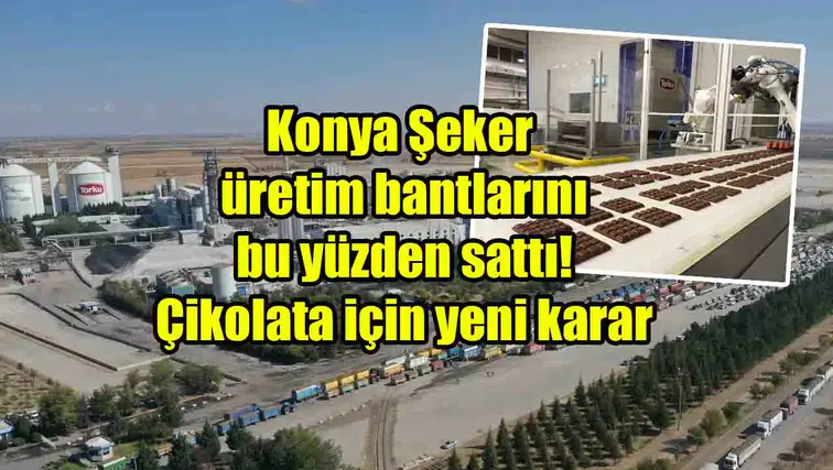 Konya Şeker üretim bantlarını bu yüzden sattı! Çikolata için yeni karar