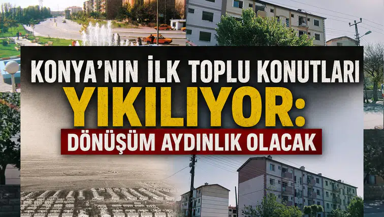 Konya'nın ilk toplu konutları yıkılıyor: Dönüşüm Aydınlık olacak