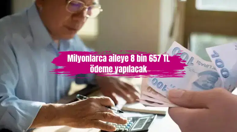 Milyonlarca aileye 8 bin 657 TL ödeme yapılacak