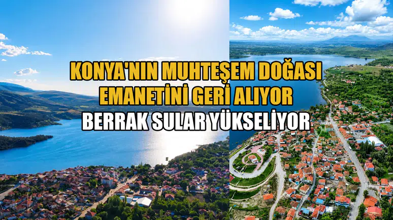 Konya'nın muhteşem doğası emanetini geri alıyor: Sular yükseliyor