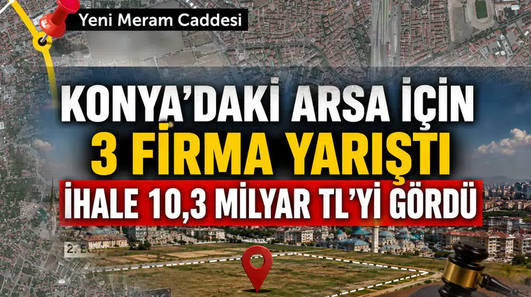 Konya'daki dev arsa için 3 firma yarıştı: İhale 10,3 Milyar TL'yi gördü