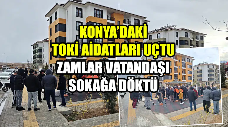 Konya’daki TOKİ aidatları uçtu: Zamlar vatandaşı sokağa döktü