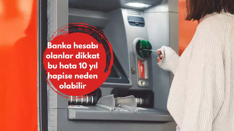 Banka hesabı olanlar dikkat bu hata 10 yıl hapise neden olabilir