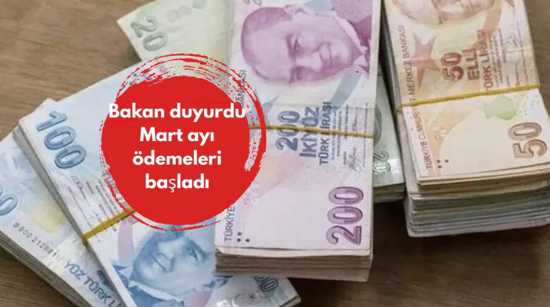 Bakan duyurdu Mart ayı ödemeleri başladı
