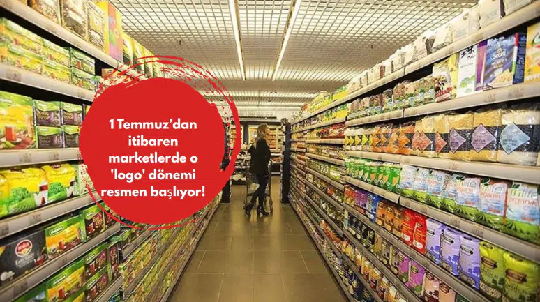 1 Temmuz’dan itibaren marketlerde o 'logo' dönemi resmen başlıyor!