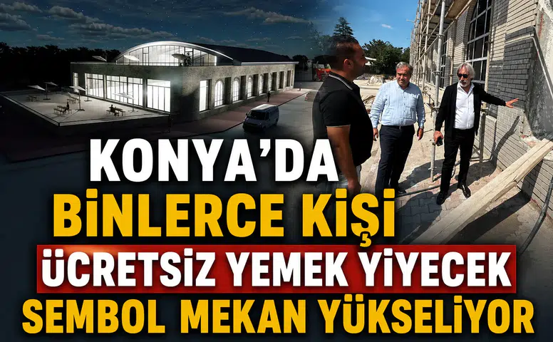 Konya'da binlerce kişi ücretsiz yemek yiyecek: Sembol mekan yükseliyor