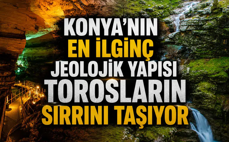 Konya'nın en ilginç jeolojik yapısı: Torosların sırrını taşıyor