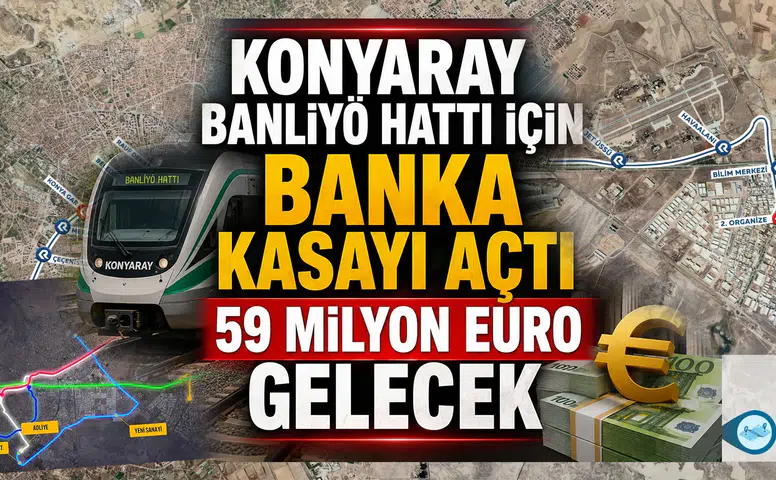 KonyaRay Banliyö Hattı için banka kasayı açtı: 59 milyon euro gelecek