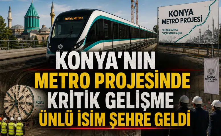 Konya'nın Metro projesinde kritik gelişme: Ünlü isim şehre geldi