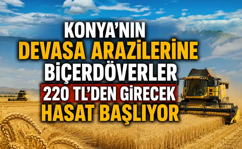 Konya'nın devasa arazilerine biçerdöverler 220 TL'den girecek: Hasat başlıyor