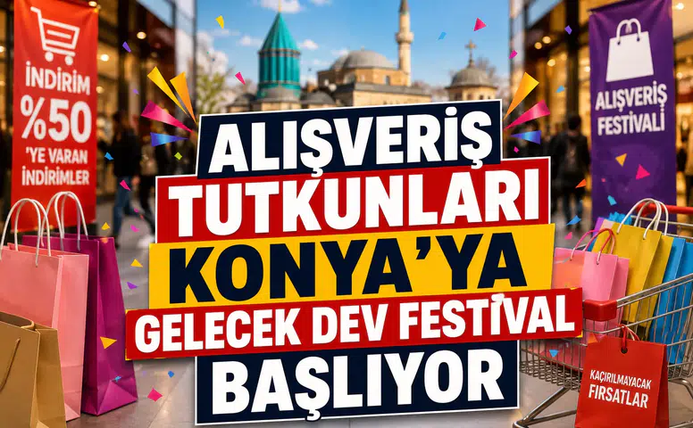 Alışveriş tutkunları Konya'ya gelecek: Dev festival başlıyor