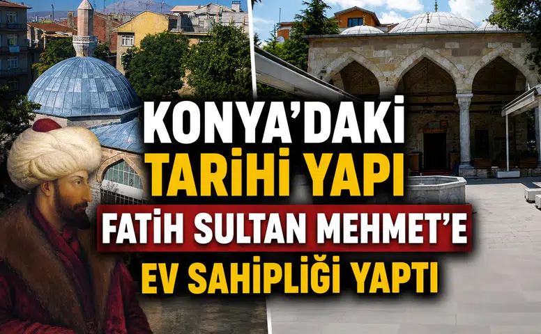 Konya’daki tarihi yapı Fatih Sultan Mehmet'e ev sahipliği yaptı