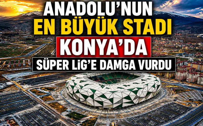 Anadolu’nun en büyük stadı Konya’da: Süper Lig’e 17 stat