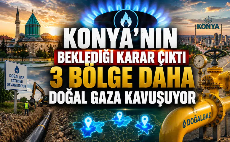 Konya'nın beklediği karar çıktı: 3 bölge daha doğal gaza kavuşuyor