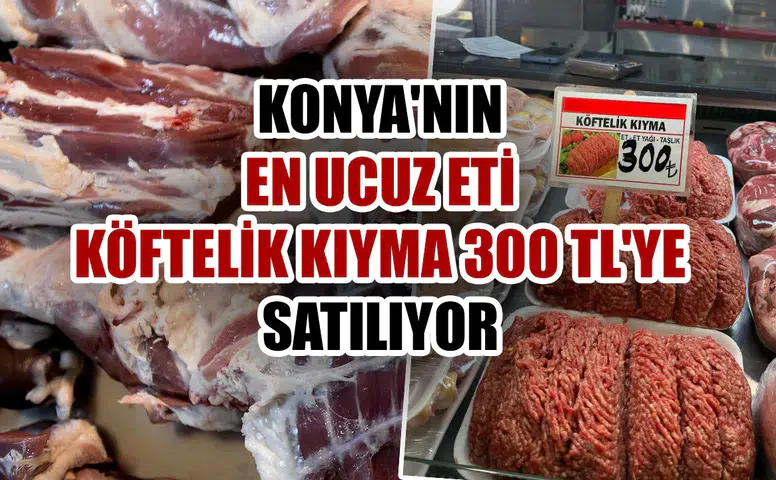 Konya'nın en ucuz eti: Köftelik kıyma 300 TL'ye satılıyor