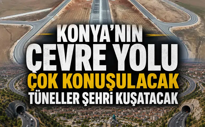 Konya'nın Çevre Yolu çok konuşulacak: Tüneller şehri kuşatacak