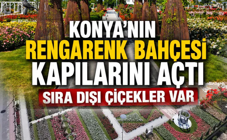 Konya’nın rengarenk bahçesi kapılarını açtı: Sıra dışı çiçekler var