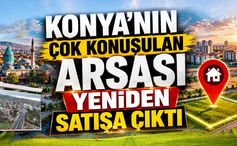 Konya’nın çok konuşulan arsası yeniden satışa çıktı: Şehrin gözdesi