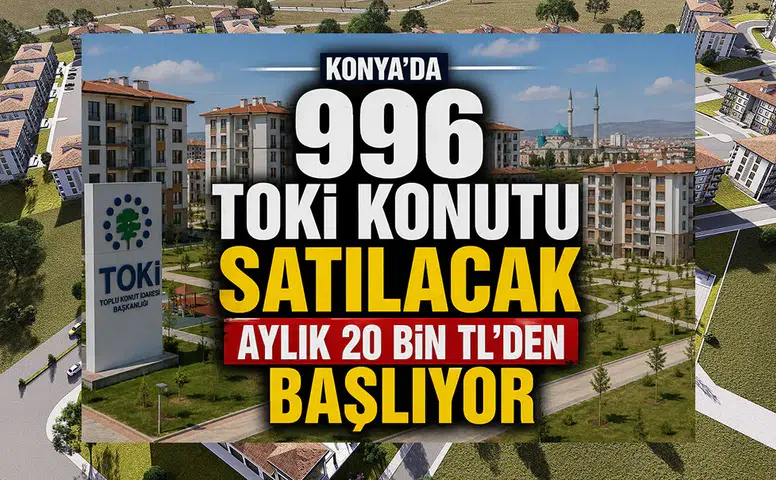 Konya'da yüzlerce TOKİ konutu satışa çıkıyor: Aylık 20 bin TL'den başlıyor