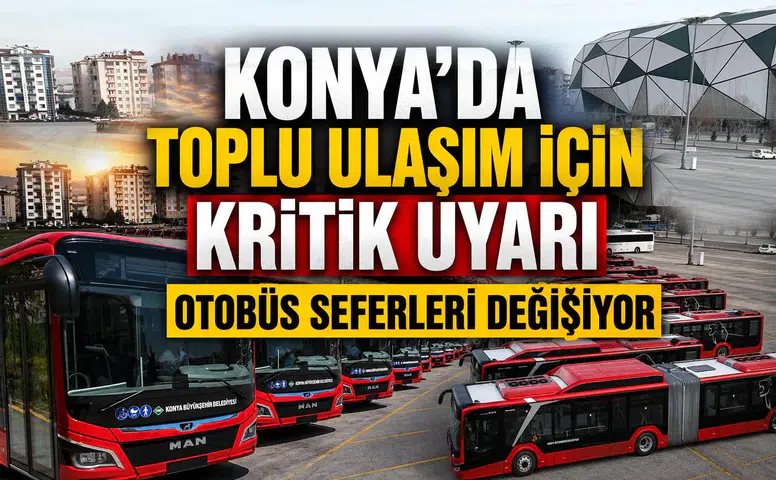 Konya'da toplu ulaşım için kritik uyarı: Otobüs seferleri değişiyor