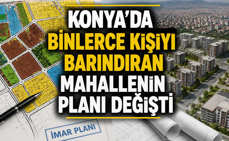 Konya'da binlerce kişiyi barındıran mahallenin planı değişti