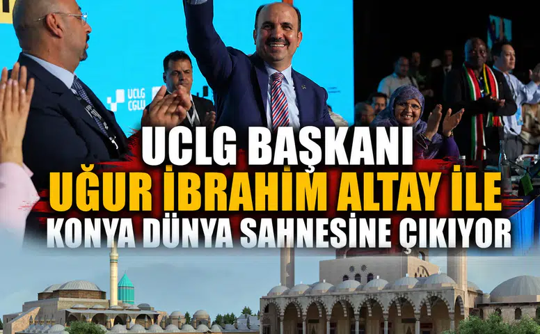 UCLG Başkanı Uğur İbrahim Altay ile Konya dünya sahnesine çıkıyor