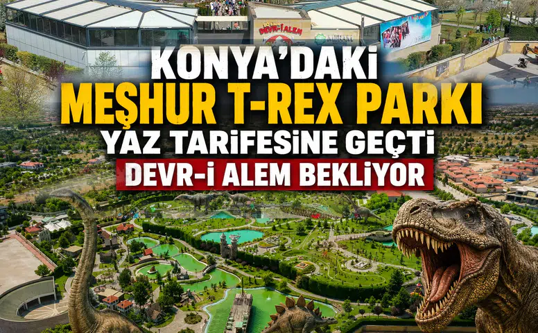 Konya'nın T-Rex parkı yaz tarifesine geçti: Devr-i Alem yaşanıyor