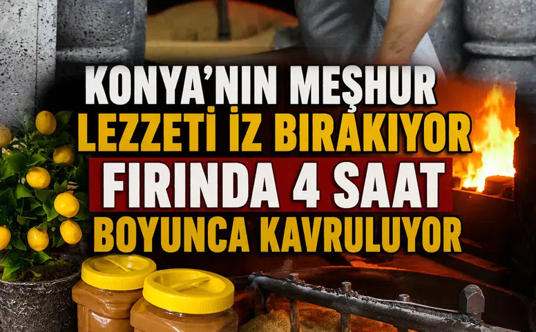 Konya'nın meşhur lezzeti iz bırakıyor: Fırında 4 saat boyunca kavruluyor