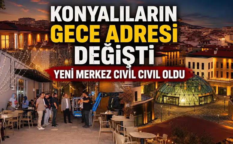 Konyalıların gece adresi değişti: Yeni merkez cıvıl cıvıl oldu