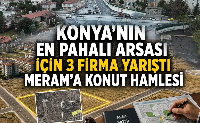 Konya'nın en pahalı arsası için 3 firma yarıştı: Meram'a konut hamlesi