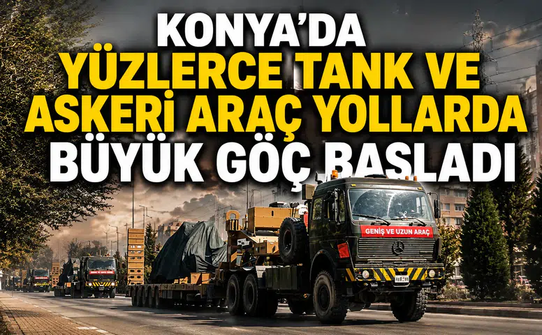 Konya'da yüzlerce tank ve askeri araç yollarda: Büyük göç başladı